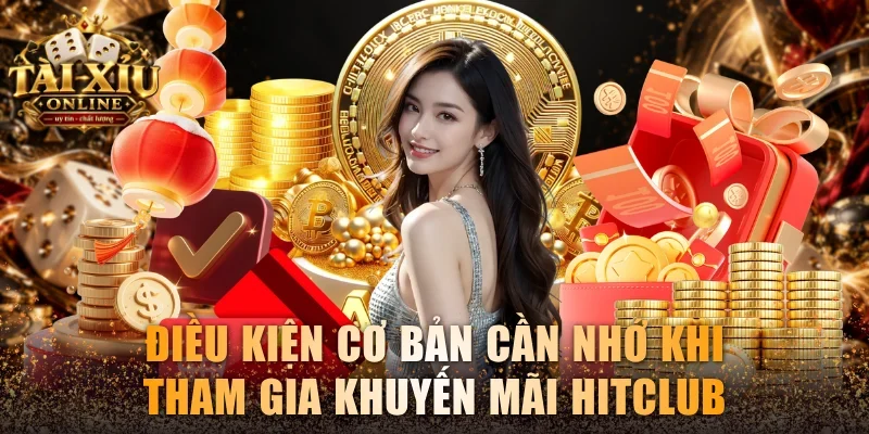 Khuyến Mãi Hitclub - Quà Ngập Tràn Săn Thưởng Cực Dễ 2 Điều kiện cơ bản cần nhớ khi tham gia khuyến mãi Hitclub